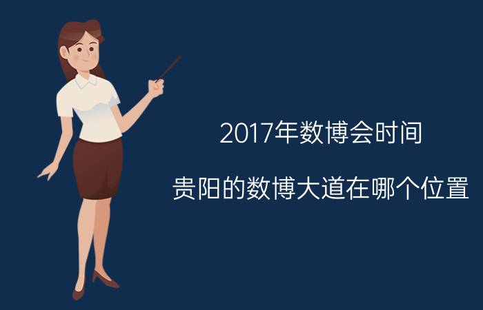 2017年数博会时间 贵阳的数博大道在哪个位置？为什么说它“不是一条路”呢？